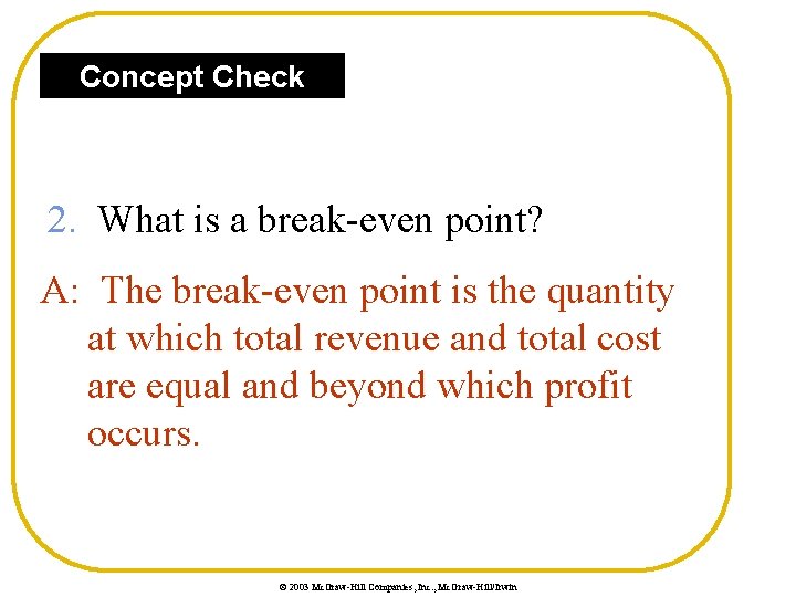 Concept Check 2. What is a break-even point? A: The break-even point is the