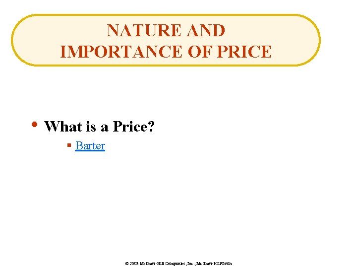 NATURE AND IMPORTANCE OF PRICE • What is a Price? § Barter © 2003