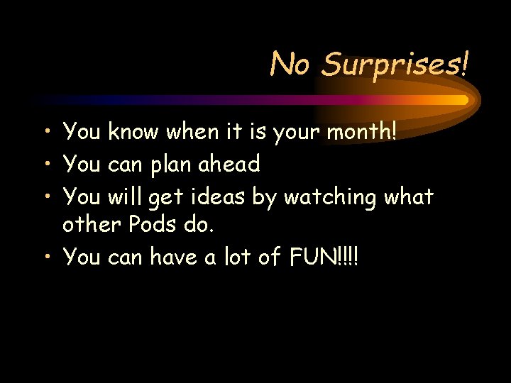 No Surprises! • You know when it is your month! • You can plan