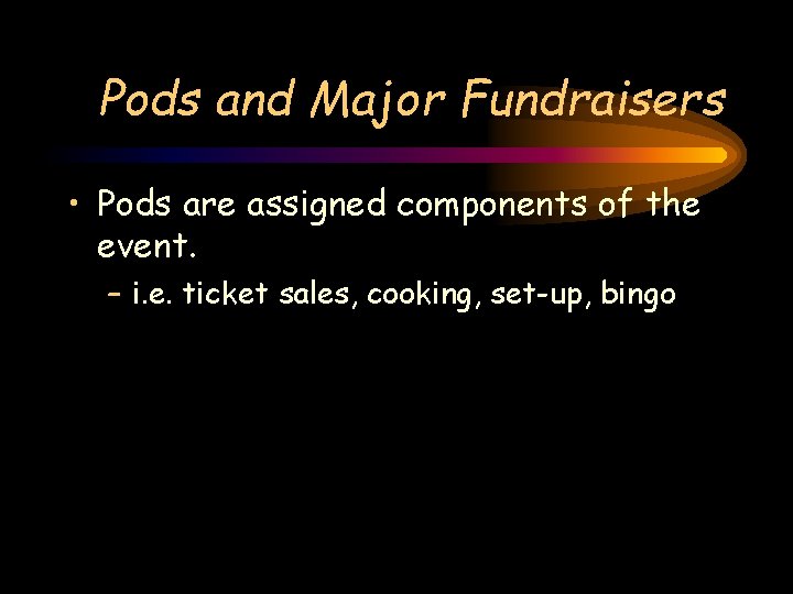 Pods and Major Fundraisers • Pods are assigned components of the event. – i.