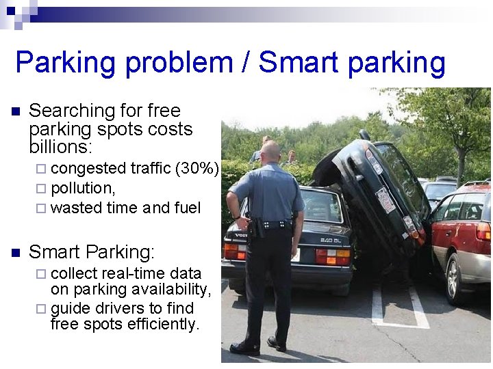 Parking problem / Smart parking n Searching for free parking spots costs billions: ¨