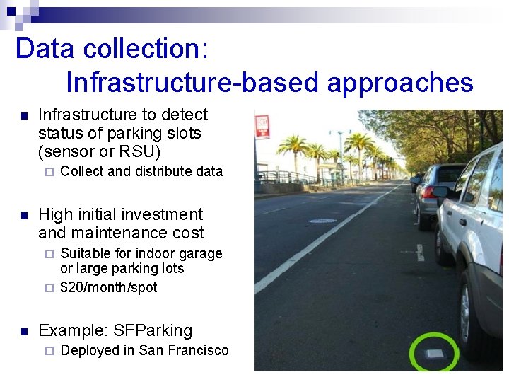 Data collection: Infrastructure-based approaches n Infrastructure to detect status of parking slots (sensor or