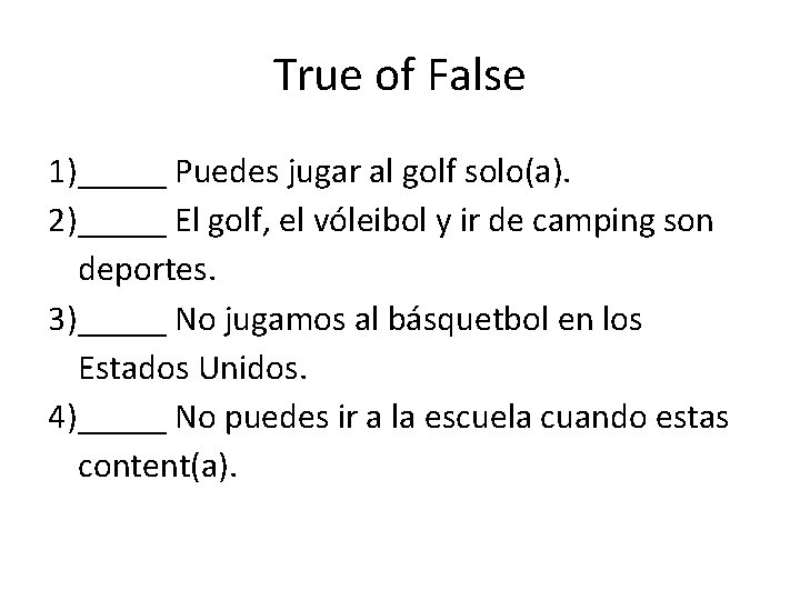 True of False 1)_____ Puedes jugar al golf solo(a). 2)_____ El golf, el vóleibol