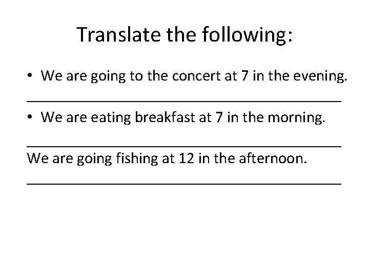 Translate the following: • We are going to the concert at 7 in the