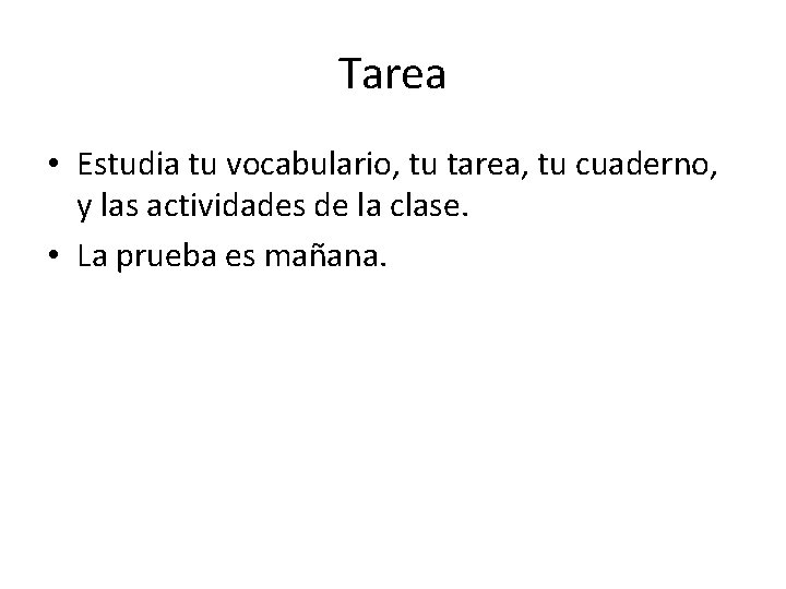 Tarea • Estudia tu vocabulario, tu tarea, tu cuaderno, y las actividades de la