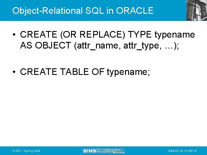 Object-Relational SQL in ORACLE • CREATE (OR REPLACE) TYPE typename AS OBJECT (attr_name, attr_type,