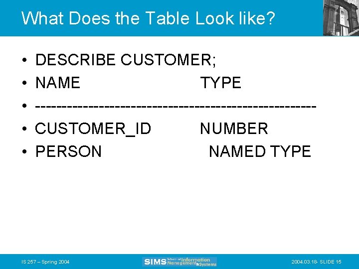 What Does the Table Look like? • • • DESCRIBE CUSTOMER; NAME TYPE --------------------------CUSTOMER_ID