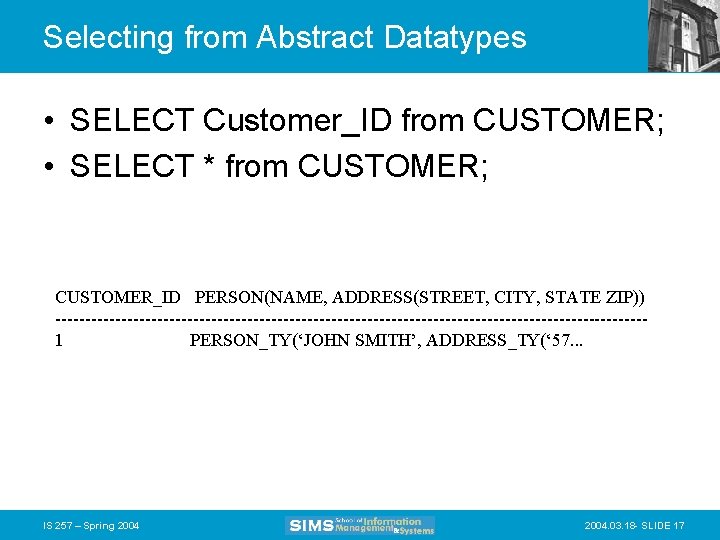 Selecting from Abstract Datatypes • SELECT Customer_ID from CUSTOMER; • SELECT * from CUSTOMER;