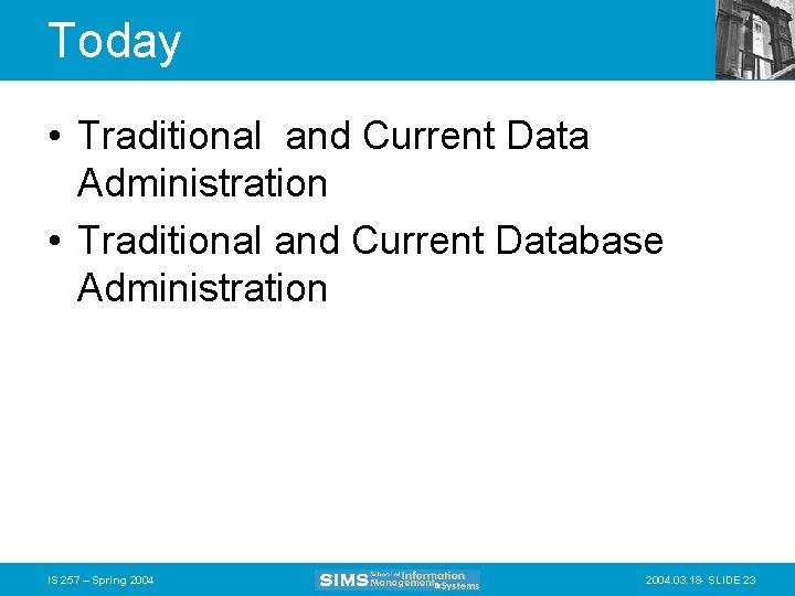 Today • Traditional and Current Data Administration • Traditional and Current Database Administration IS