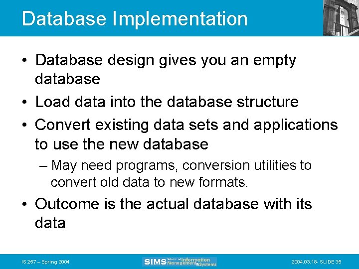 Database Implementation • Database design gives you an empty database • Load data into