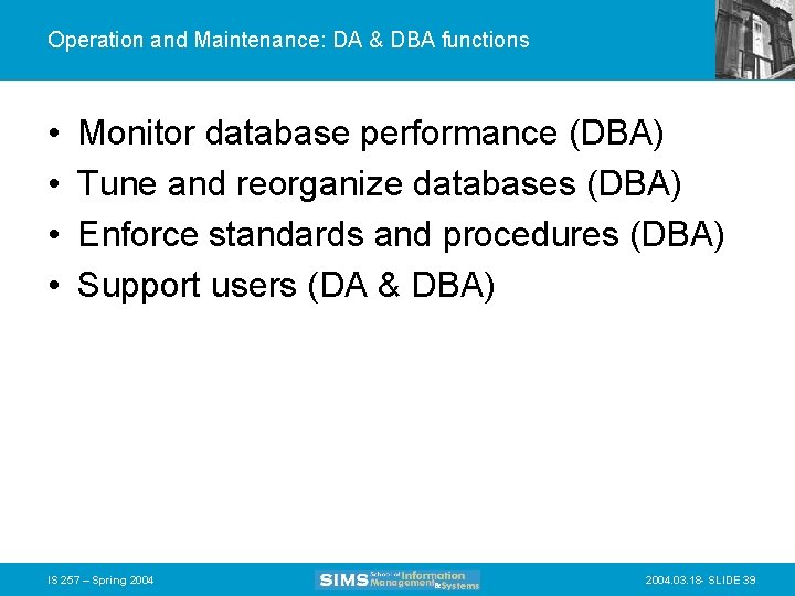 Operation and Maintenance: DA & DBA functions • • Monitor database performance (DBA) Tune