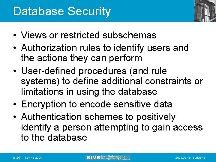 Database Security • Views or restricted subschemas • Authorization rules to identify users and