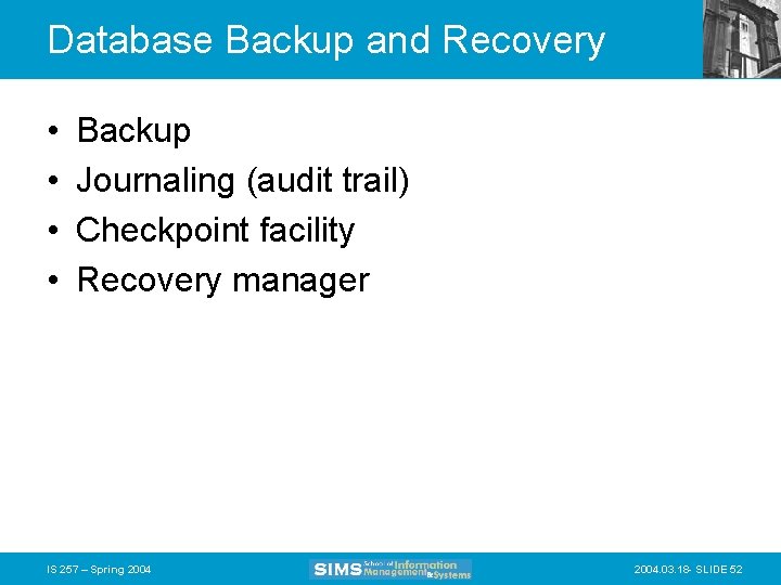 Database Backup and Recovery • • Backup Journaling (audit trail) Checkpoint facility Recovery manager