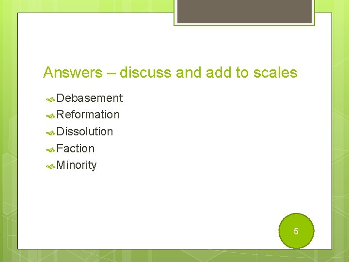 Answers – discuss and add to scales Debasement Reformation Dissolution Faction Minority 5 