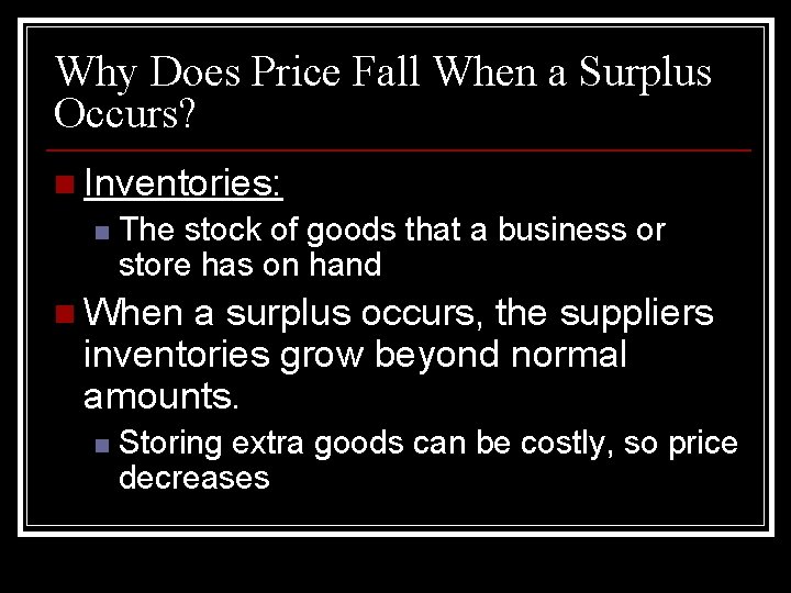 Why Does Price Fall When a Surplus Occurs? n Inventories: n The stock of