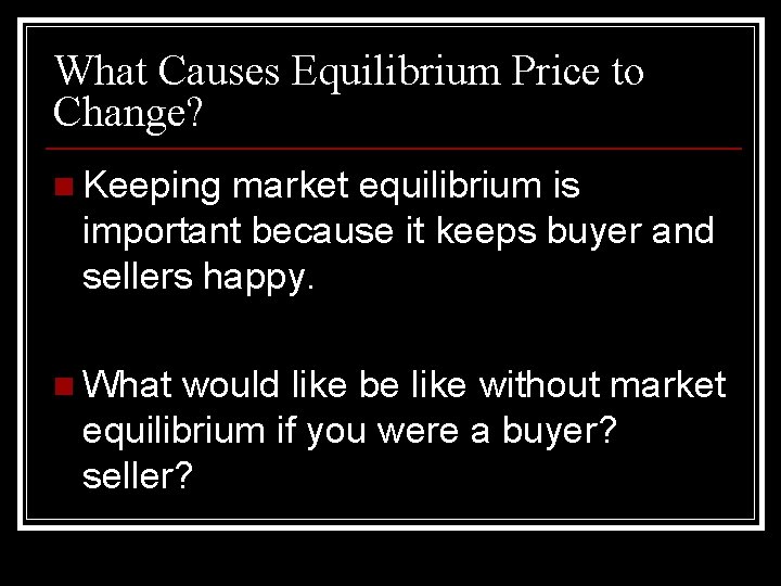 What Causes Equilibrium Price to Change? n Keeping market equilibrium is important because it