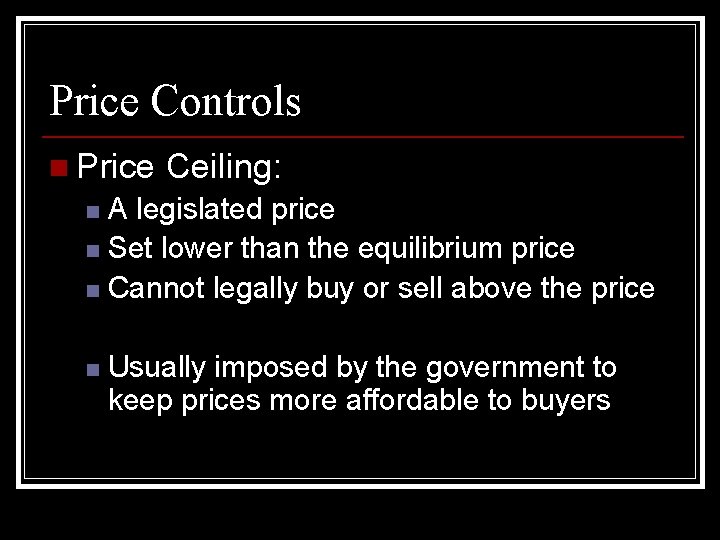 Price Controls n Price Ceiling: A legislated price n Set lower than the equilibrium