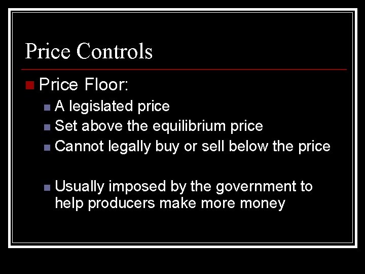 Price Controls n Price Floor: A legislated price n Set above the equilibrium price