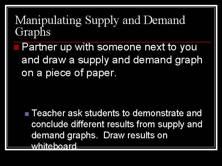 Manipulating Supply and Demand Graphs n Partner up with someone next to you and