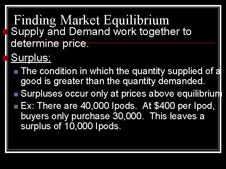 Finding Market Equilibrium n Supply and Demand work together to determine price. n Surplus: