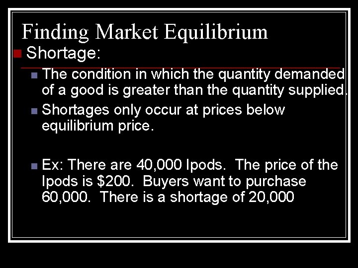 Finding Market Equilibrium n Shortage: The condition in which the quantity demanded of a