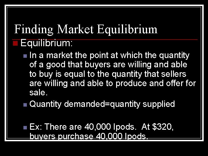 Finding Market Equilibrium n Equilibrium: In a market the point at which the quantity