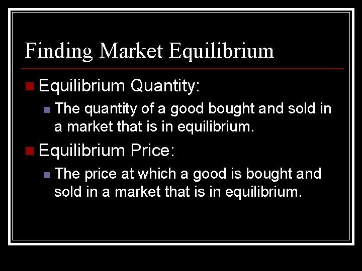 Finding Market Equilibrium n The quantity of a good bought and sold in a