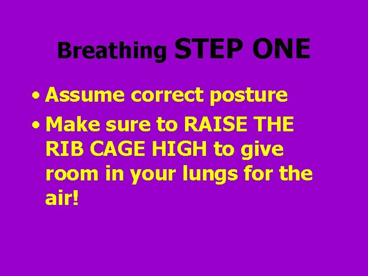 Breathing STEP ONE • Assume correct posture • Make sure to RAISE THE RIB