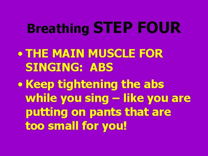 Breathing STEP FOUR • THE MAIN MUSCLE FOR SINGING: ABS • Keep tightening the