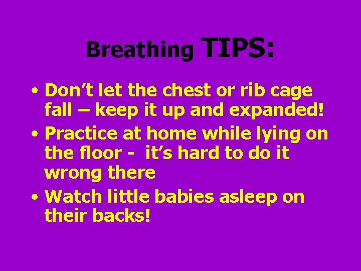 Breathing TIPS: • Don’t let the chest or rib cage fall – keep it