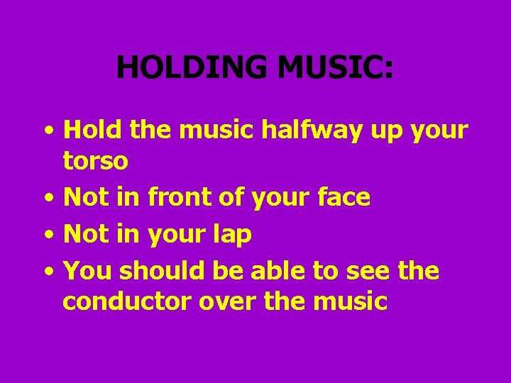 HOLDING MUSIC: • Hold the music halfway up your torso • Not in front