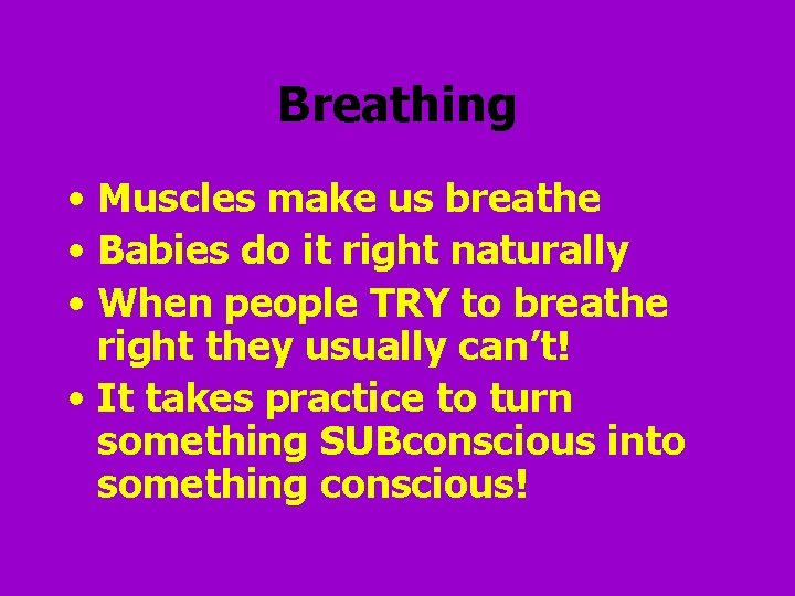 Breathing • Muscles make us breathe • Babies do it right naturally • When