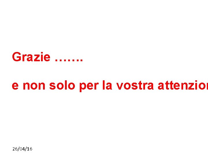 Grazie ……. e non solo per la vostra attenzion 26/04/16 