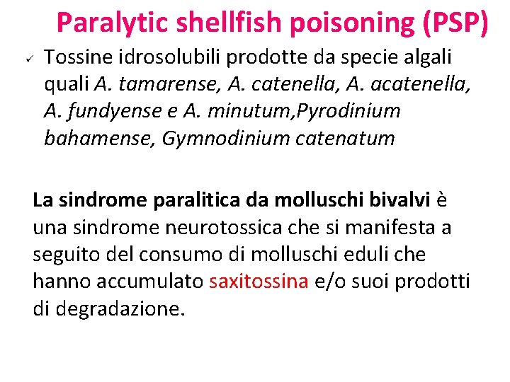 Paralytic shellfish poisoning (PSP) ü Tossine idrosolubili prodotte da specie algali quali A. tamarense,