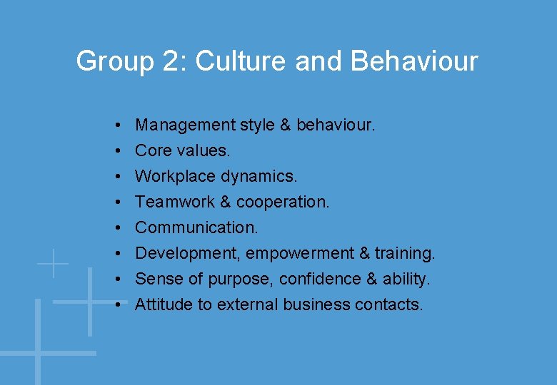 Group 2: Culture and Behaviour • • Management style & behaviour. Core values. Workplace