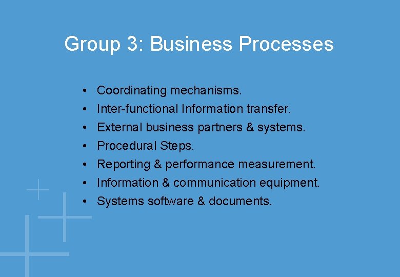 Group 3: Business Processes • • Coordinating mechanisms. Inter-functional Information transfer. External business partners