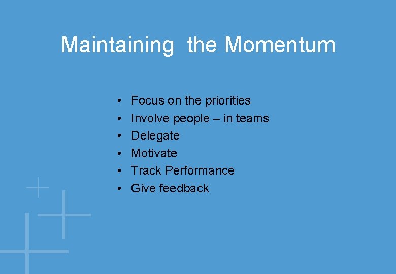 Maintaining the Momentum • • • Focus on the priorities Involve people – in