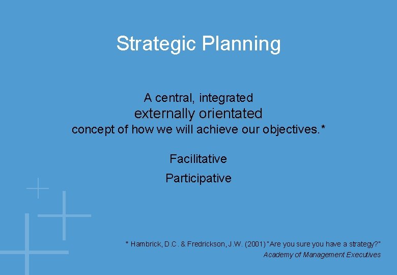Strategic Planning A central, integrated externally orientated concept of how we will achieve our