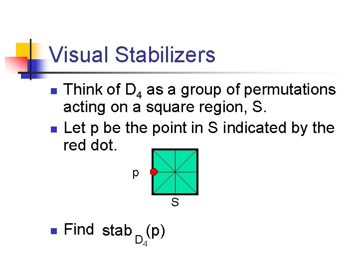 Visual Stabilizers n n Think of D 4 as a group of permutations acting