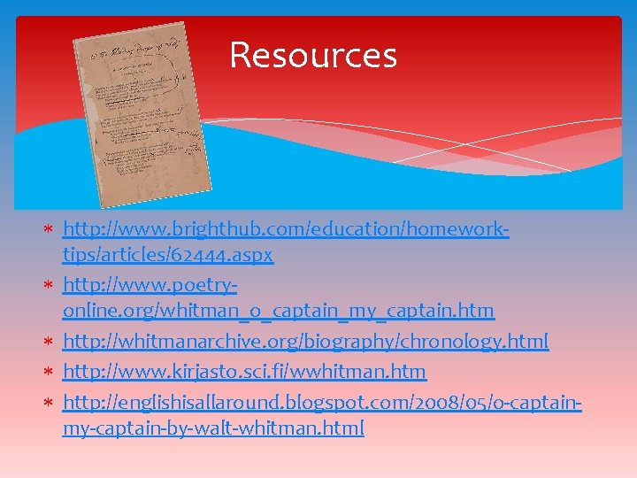 Resources http: //www. brighthub. com/education/homeworktips/articles/62444. aspx http: //www. poetryonline. org/whitman_o_captain_my_captain. htm http: //whitmanarchive. org/biography/chronology.