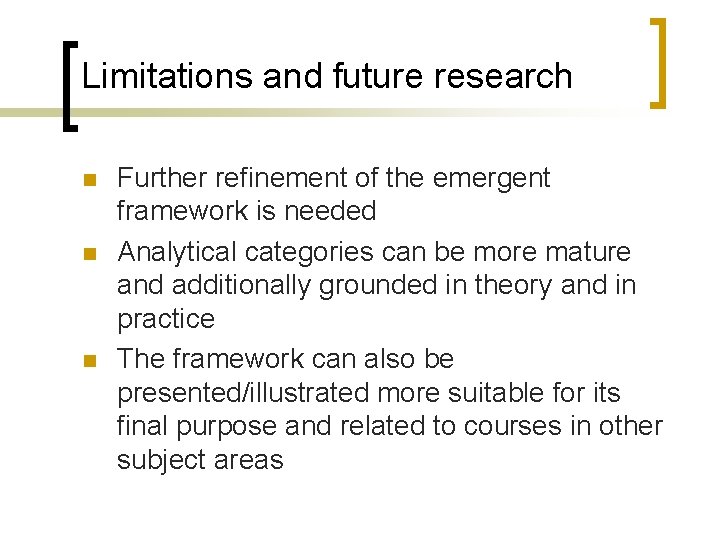 Limitations and future research n n n Further refinement of the emergent framework is