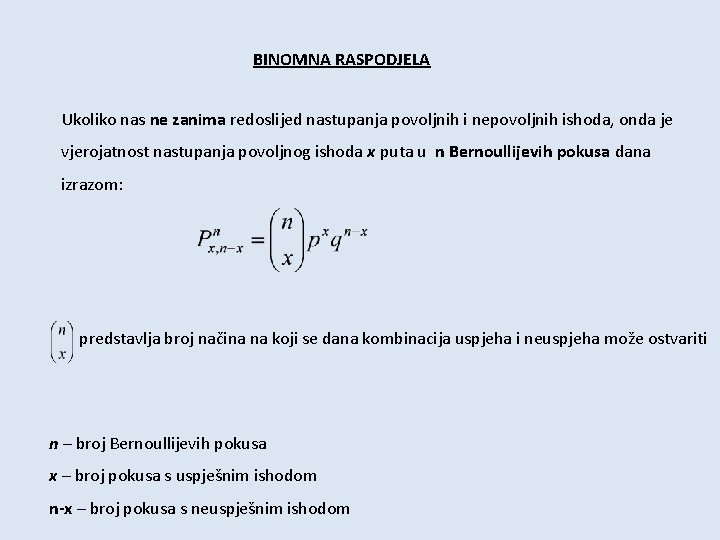 BINOMNA RASPODJELA Ukoliko nas ne zanima redoslijed nastupanja povoljnih i nepovoljnih ishoda, onda je