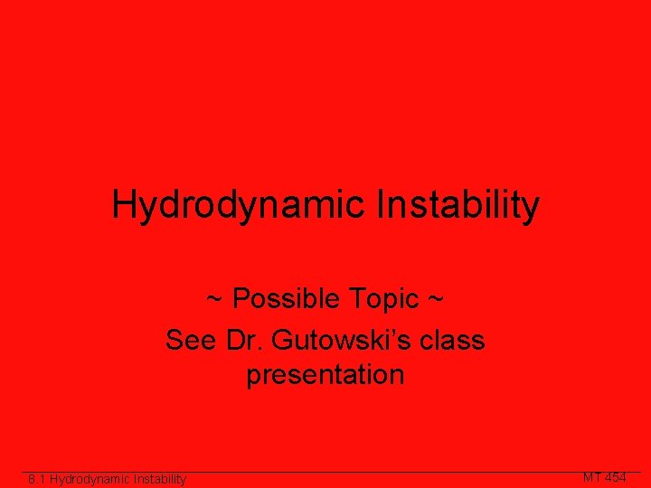 Hydrodynamic Instability ~ Possible Topic ~ See Dr. Gutowski’s class presentation 8. 1 Hydrodynamic