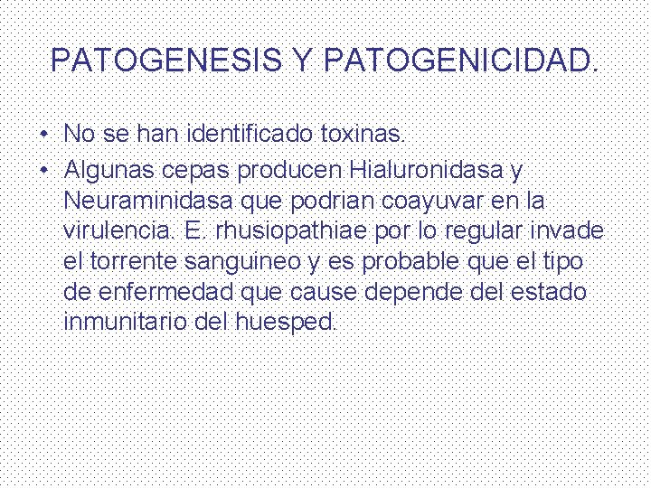 PATOGENESIS Y PATOGENICIDAD. • No se han identificado toxinas. • Algunas cepas producen Hialuronidasa