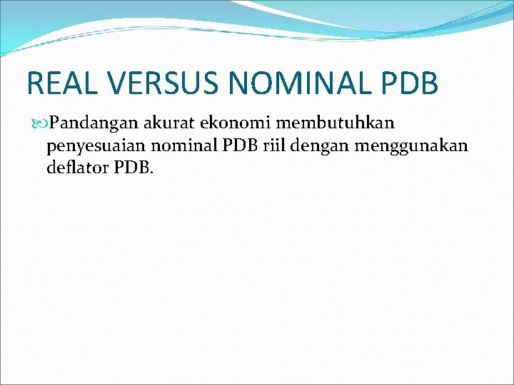 REAL VERSUS NOMINAL PDB Pandangan akurat ekonomi membutuhkan penyesuaian nominal PDB riil dengan menggunakan