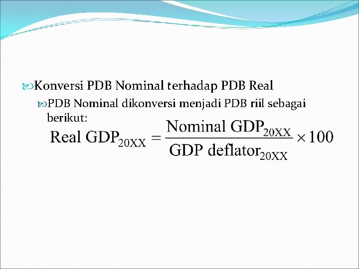 The PDB Deflator Konversi PDB Nominal terhadap PDB Real PDB Nominal dikonversi menjadi PDB