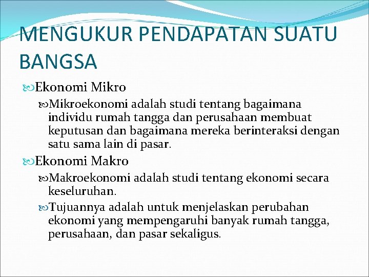 MENGUKUR PENDAPATAN SUATU BANGSA Ekonomi Mikroekonomi adalah studi tentang bagaimana individu rumah tangga dan