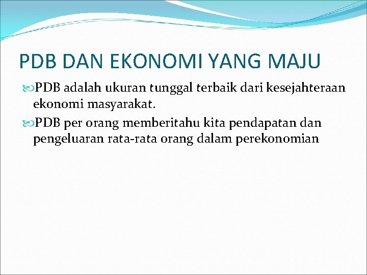 PDB DAN EKONOMI YANG MAJU PDB adalah ukuran tunggal terbaik dari kesejahteraan ekonomi masyarakat.