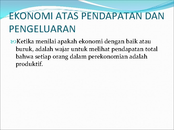 EKONOMI ATAS PENDAPATAN DAN PENGELUARAN Ketika menilai apakah ekonomi dengan baik atau buruk, adalah