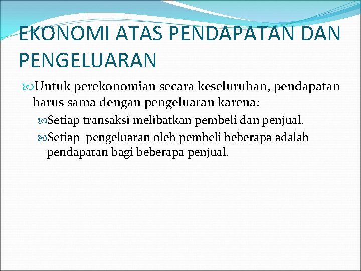 EKONOMI ATAS PENDAPATAN DAN PENGELUARAN Untuk perekonomian secara keseluruhan, pendapatan harus sama dengan pengeluaran